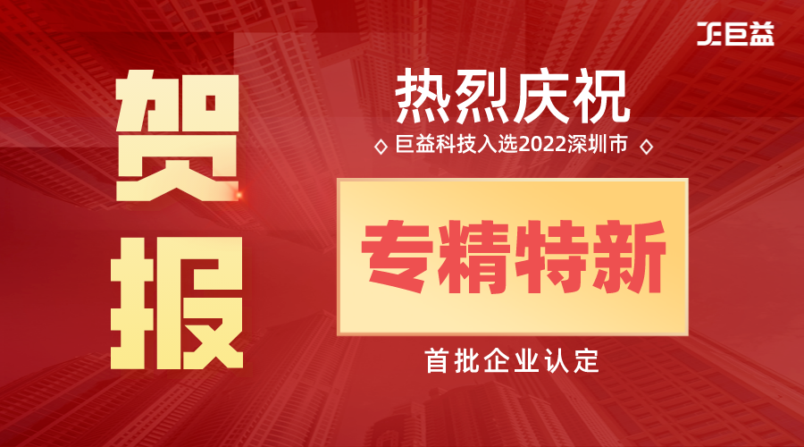 巨益科技入選2022年深圳市“專精特新”首批企業，專業技術能力和市場競爭力再獲認可 